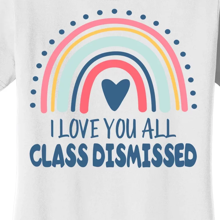 I Love You All Class Dismissed Teacher Gift Women's T-Shirt