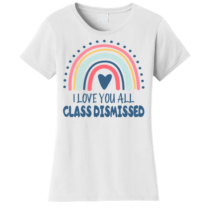 I Love You All Class Dismissed Teacher Gift Women's T-Shirt