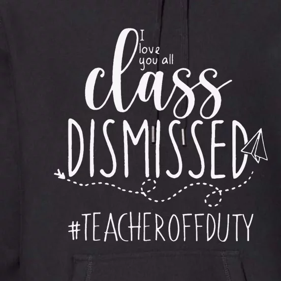 i love you all class dismissed teacher off duty Premium Hoodie