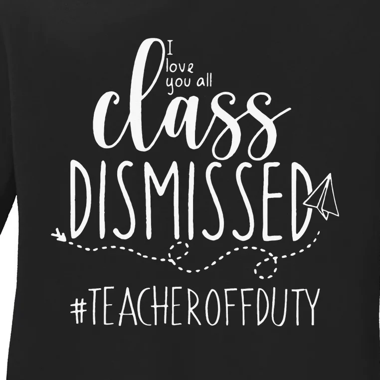 i love you all class dismissed teacher off duty Ladies Long Sleeve Shirt