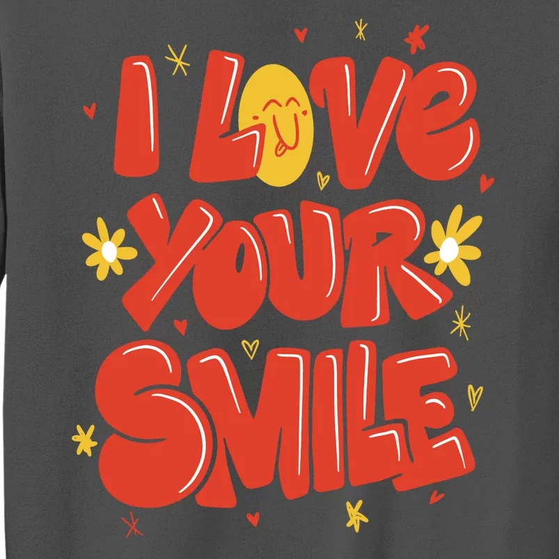 I Love Your Smile Happy Cute Gift Tall Sweatshirt