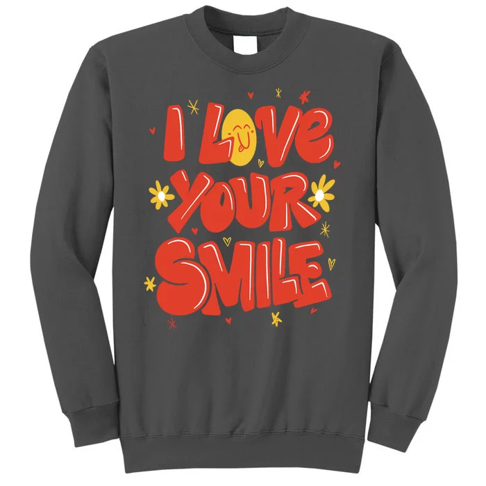 I Love Your Smile Happy Cute Gift Tall Sweatshirt