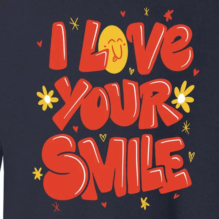 I Love Your Smile Happy Cute Gift Toddler Sweatshirt