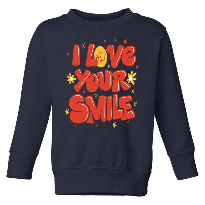 I Love Your Smile Happy Cute Gift Toddler Sweatshirt