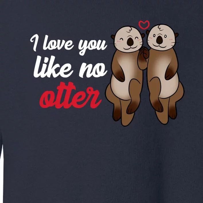 I Love You Like No Otter Cute Gift Toddler Sweatshirt