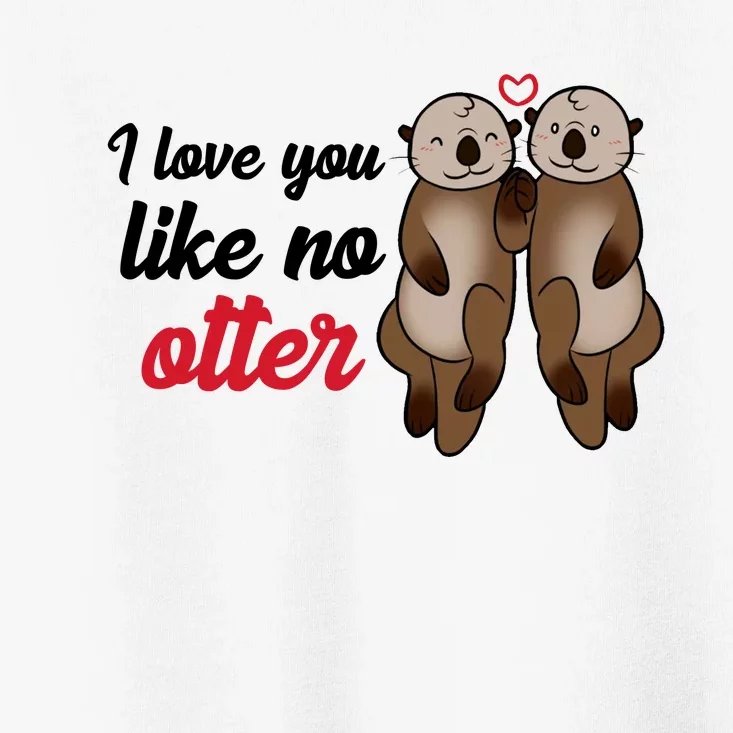 I Love You Like No Otter Cute Gift Toddler T-Shirt