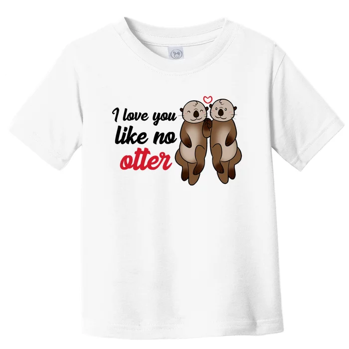 I Love You Like No Otter Cute Gift Toddler T-Shirt