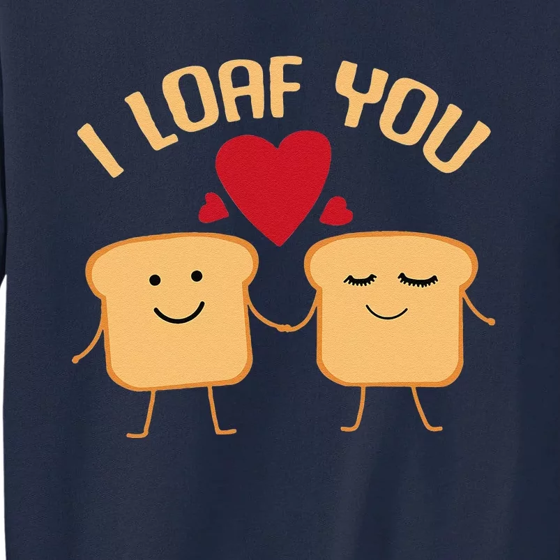 I Loaf You Funny Valentine's Day Bread Lover Baking Gift Tall Sweatshirt