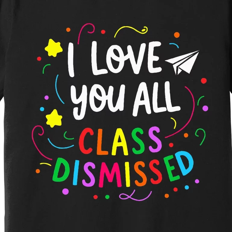 I Love You All Class Dismissed Teacher Premium T-Shirt