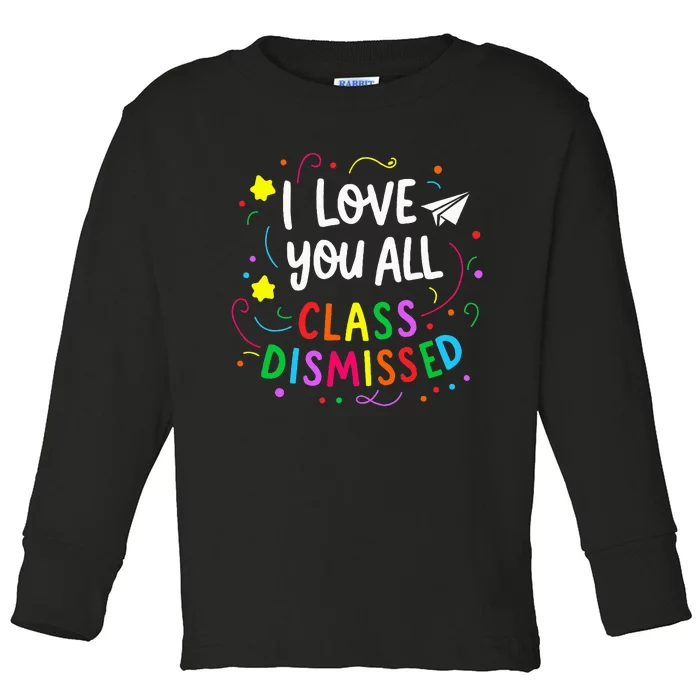 I Love You All Class Dismissed Teacher Toddler Long Sleeve Shirt