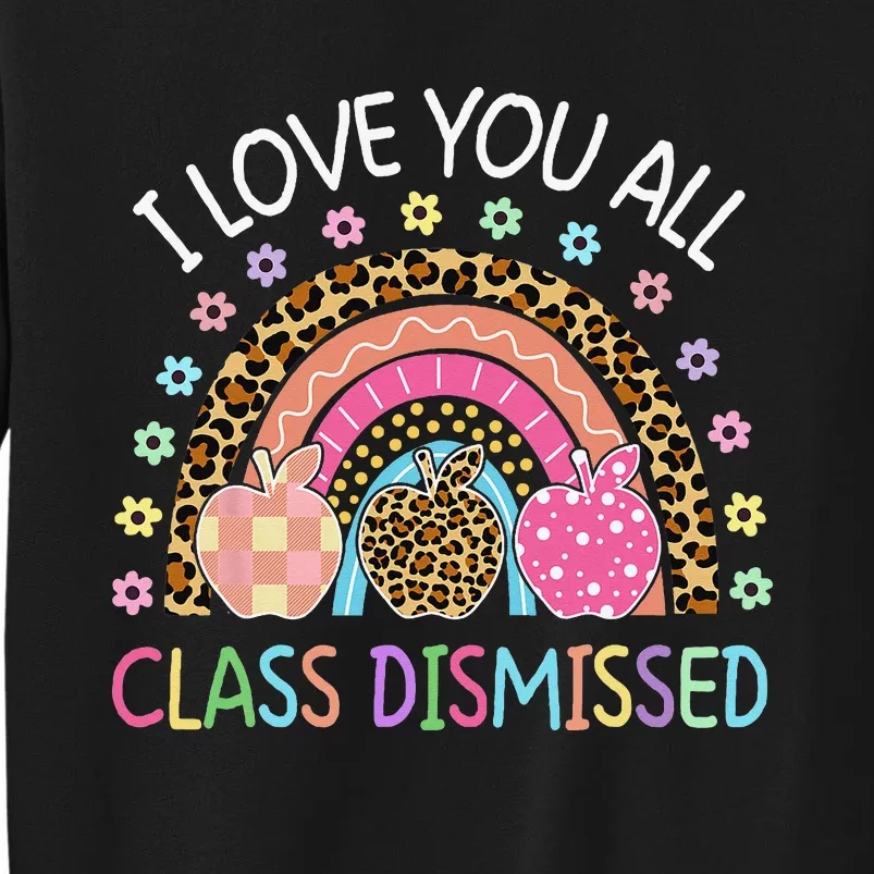 I Love You All Class Dismissed Rainbow Teacher Last Day Tall Sweatshirt