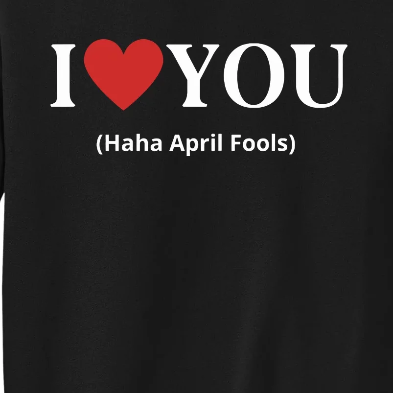 I Love You Haha April Fools 2024 Costume Funny April Fools Sweatshirt