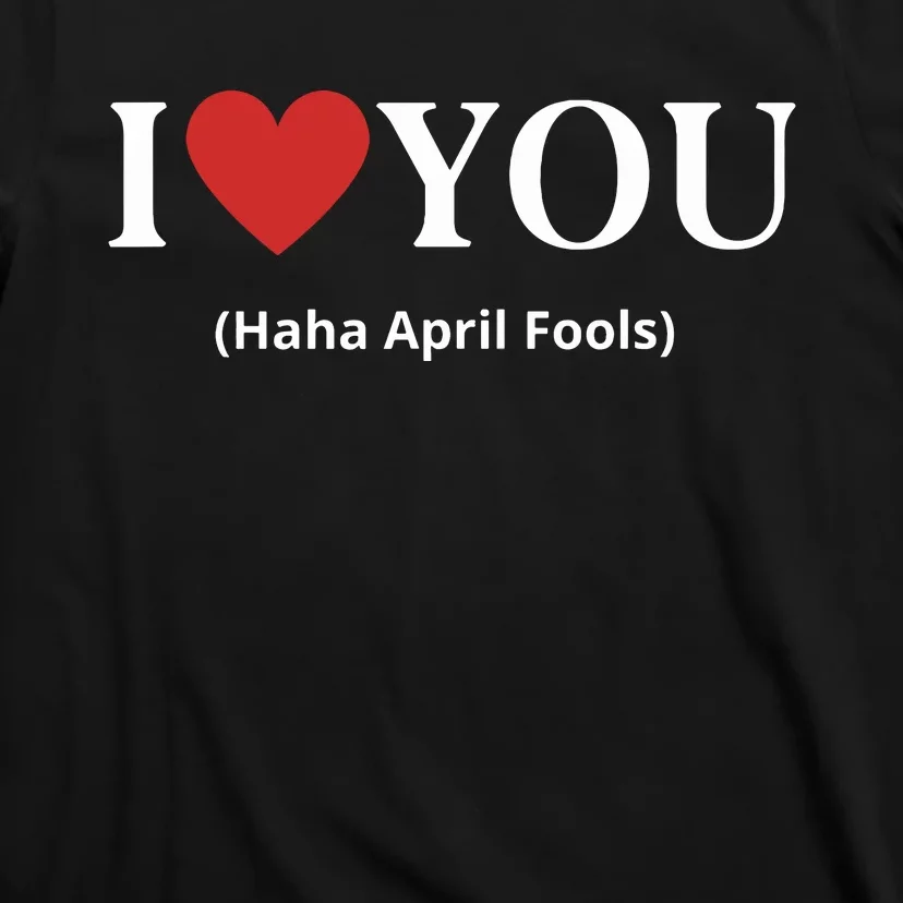 I Love You Haha April Fools 2024 Costume Funny April Fools T-Shirt