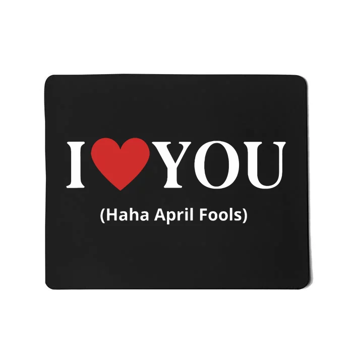 I Love You Haha April Fools 2024 Costume Funny April Fools Mousepad