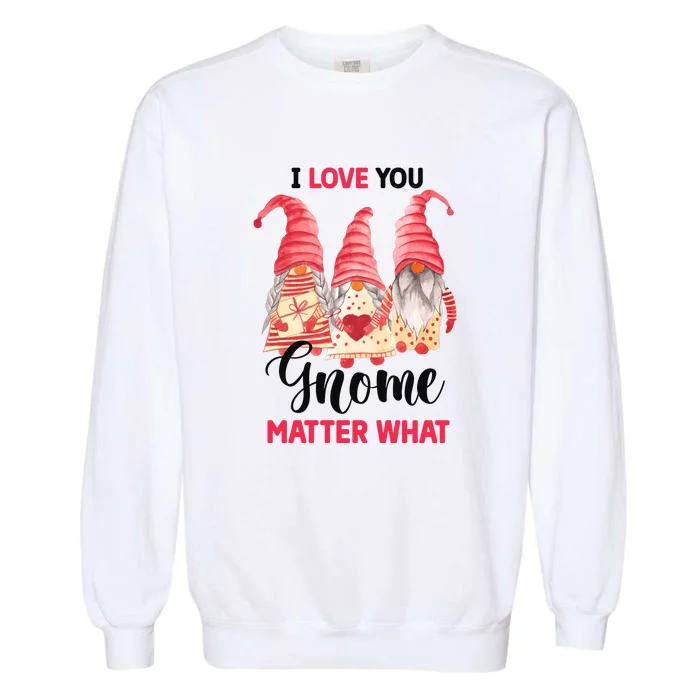 I Love You Gnome Matter What Gift For Vaalentine Day Garment-Dyed Sweatshirt