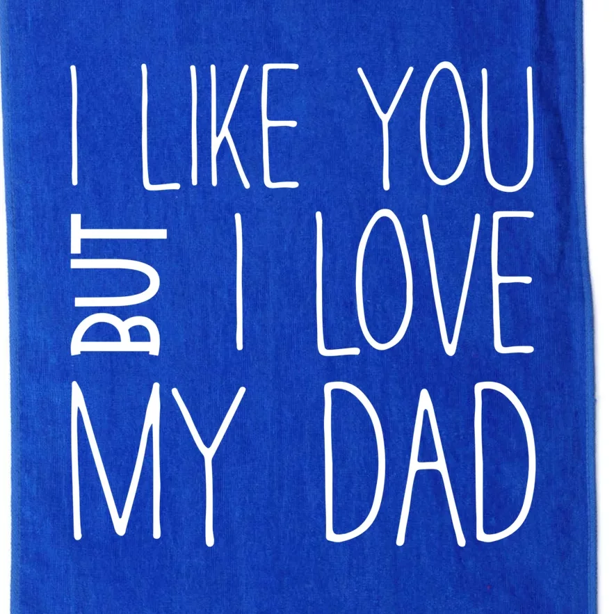 I Like You But I Love My Dad Gift Platinum Collection Golf Towel