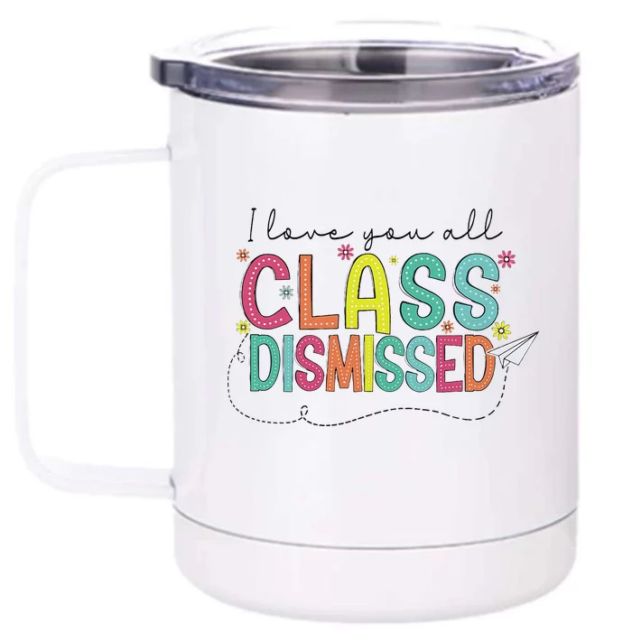 I Love You All Class Dismissed Last Day Of School Teacher Front & Back 12oz Stainless Steel Tumbler Cup