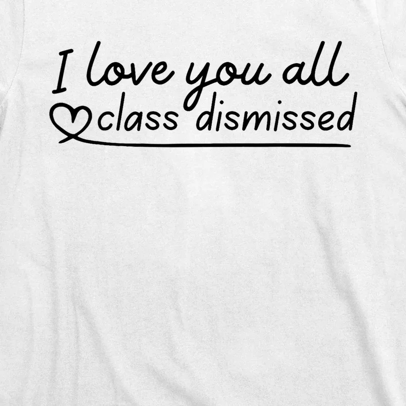 I Love You All Class Dismissed Teacher Last Day Of School T-Shirt