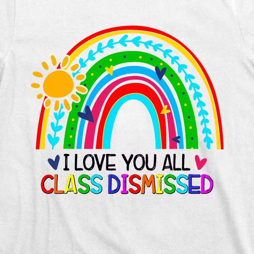 I Love You All Class Dismissed Teacher Gift Rainbow T-Shirt