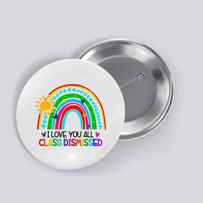 I Love You All Class Dismissed Teacher Gift Rainbow Button