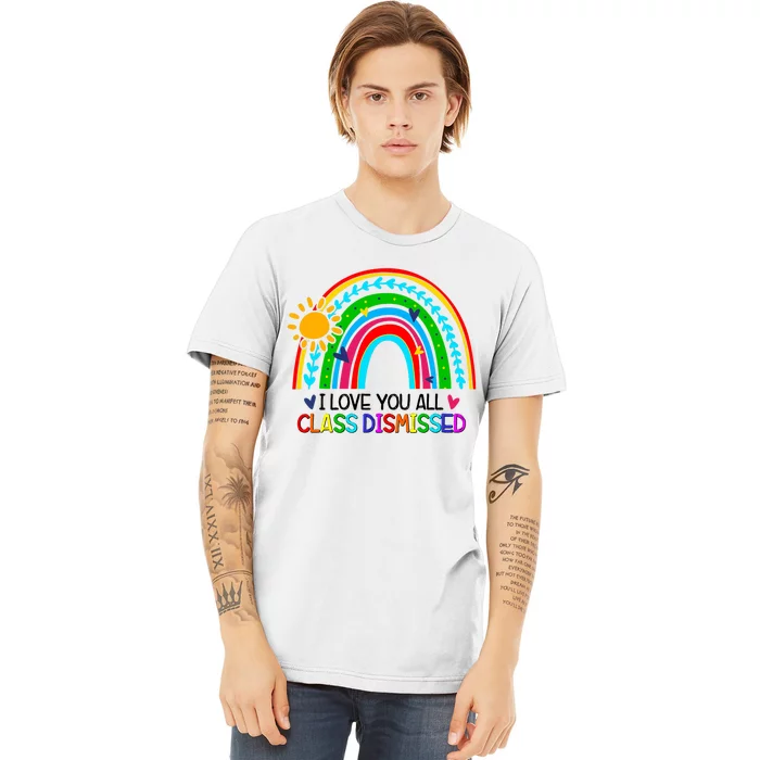 I Love You All Class Dismissed Teacher Gift Rainbow Premium T-Shirt