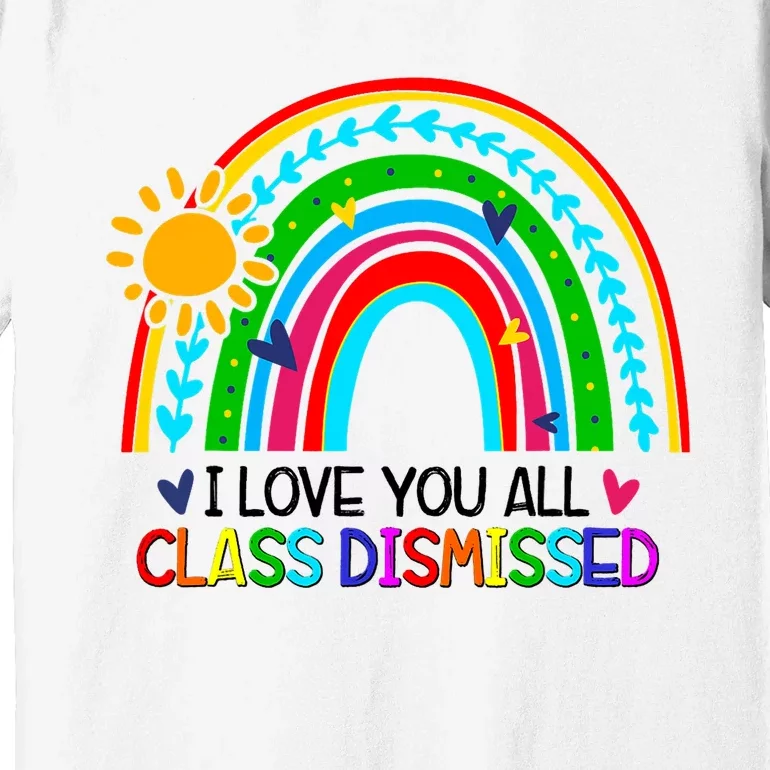 I Love You All Class Dismissed Teacher Gift Rainbow Premium T-Shirt