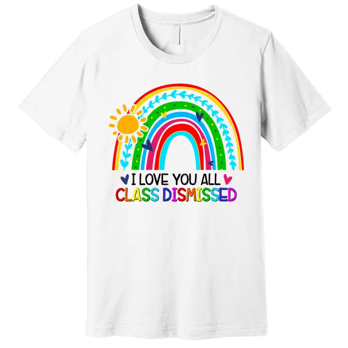 I Love You All Class Dismissed Teacher Gift Rainbow Premium T-Shirt