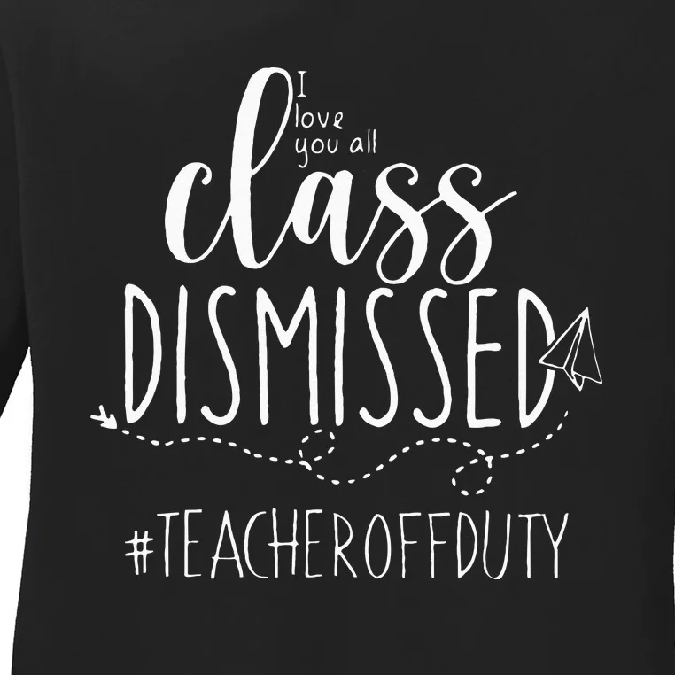 i love you all class dismissed teacher off duty Ladies Long Sleeve Shirt