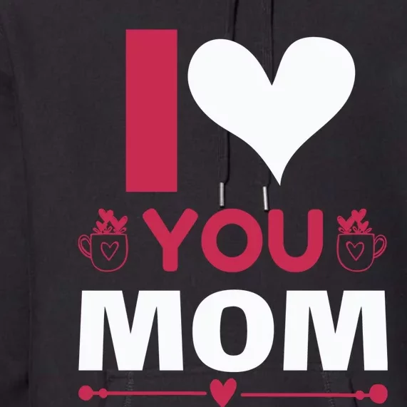 I Love You Mom Premium Hoodie