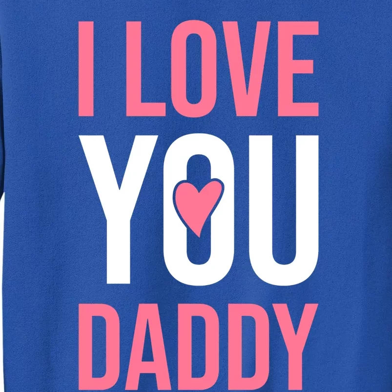 I Love You Daddy Dad Father Papa Fathers Day Cool Gift Tall Sweatshirt