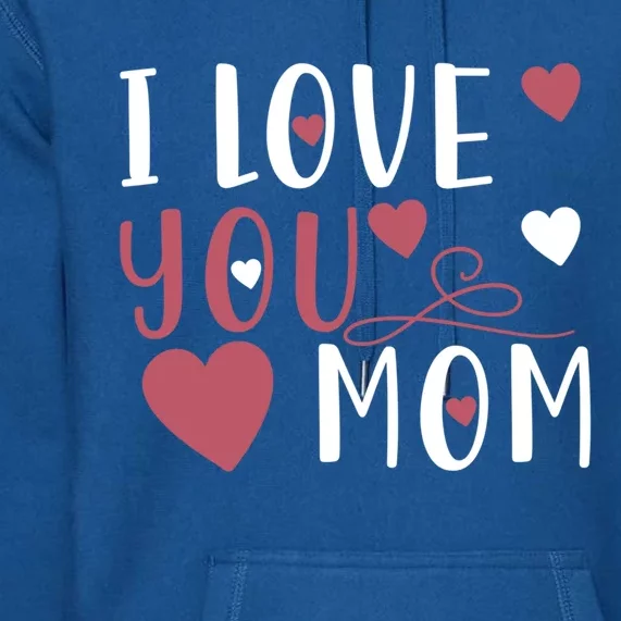 I Love You Mom Mother Meaningful Gift Premium Hoodie