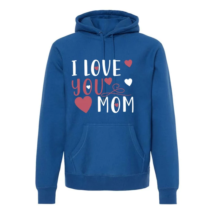 I Love You Mom Mother Meaningful Gift Premium Hoodie