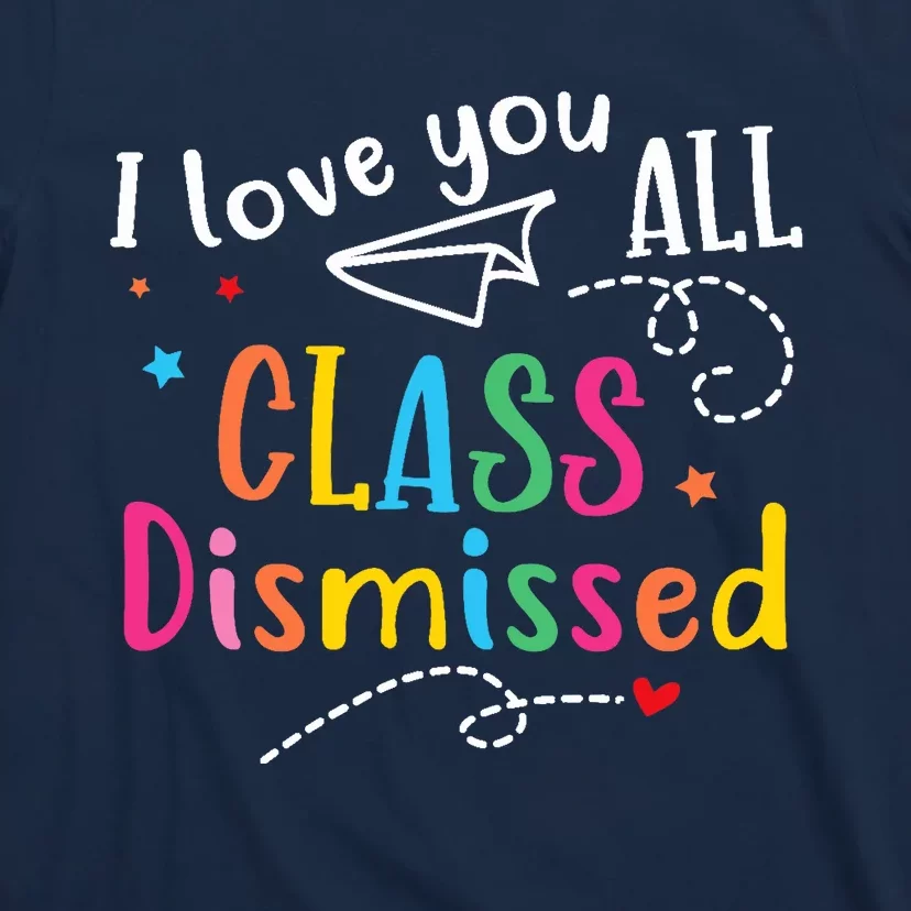 I Love You All Class Dismissed Last Day of School T-Shirt