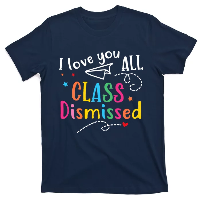 I Love You All Class Dismissed Last Day of School T-Shirt