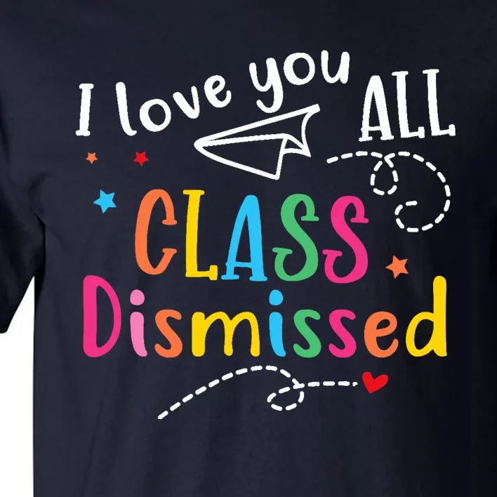 I Love You All Class Dismissed Last Day of School Tall T-Shirt