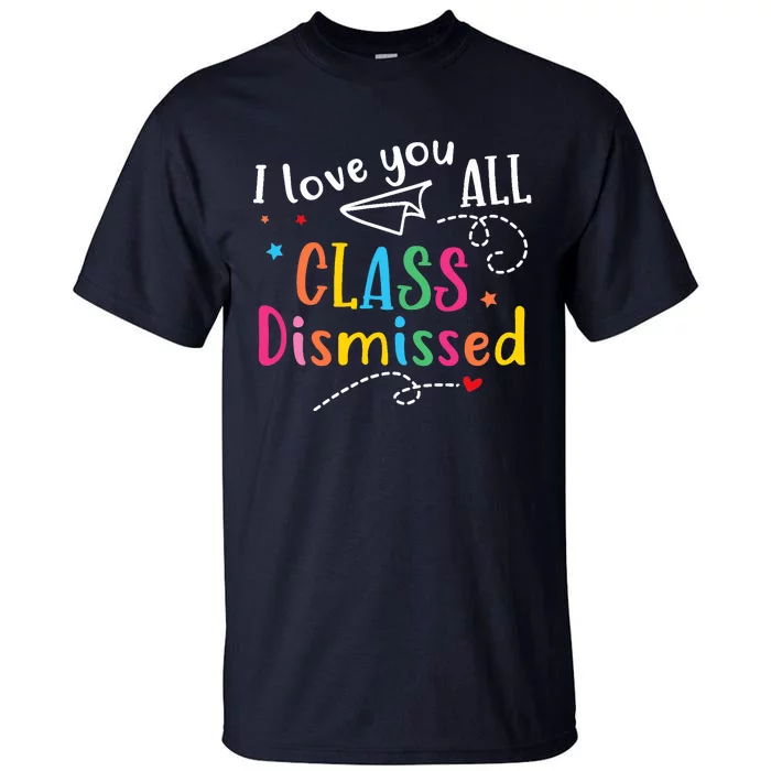 I Love You All Class Dismissed Last Day of School Tall T-Shirt