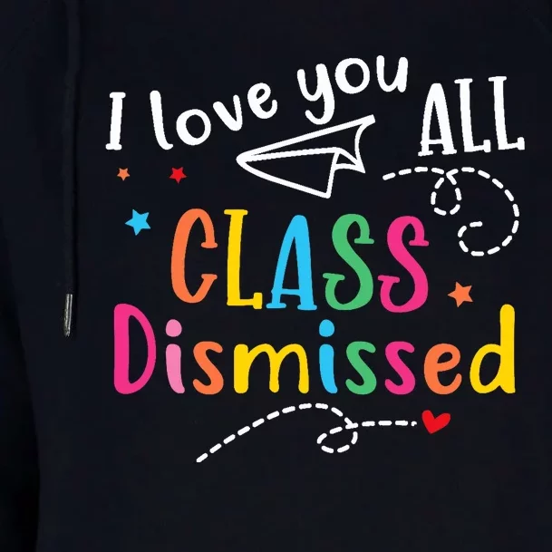 I Love You All Class Dismissed Last Day of School Womens Funnel Neck Pullover Hood