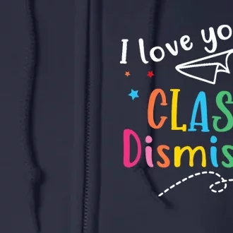 I Love You All Class Dismissed Last Day of School Full Zip Hoodie