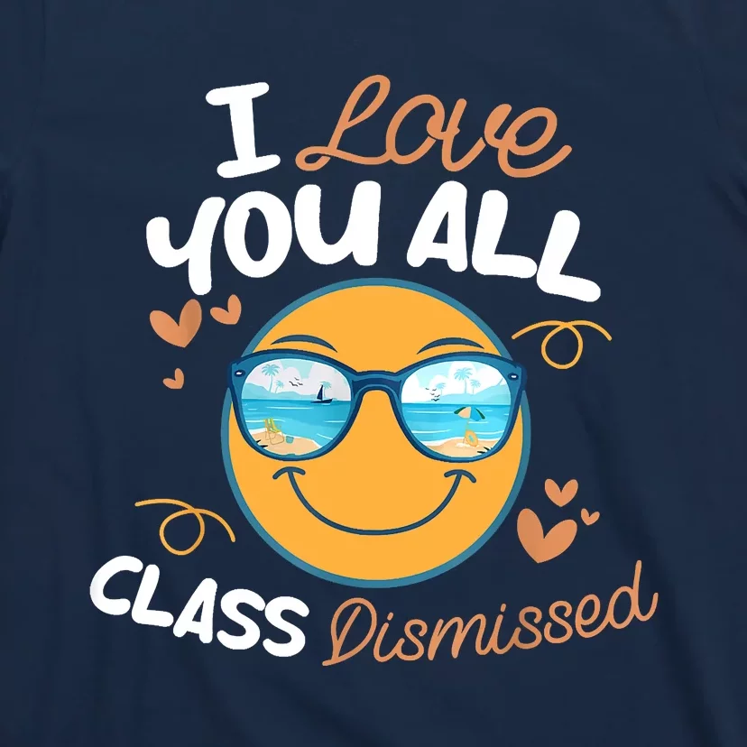 I Love You All Class Dismissed Teachers Summer Last Day T-Shirt