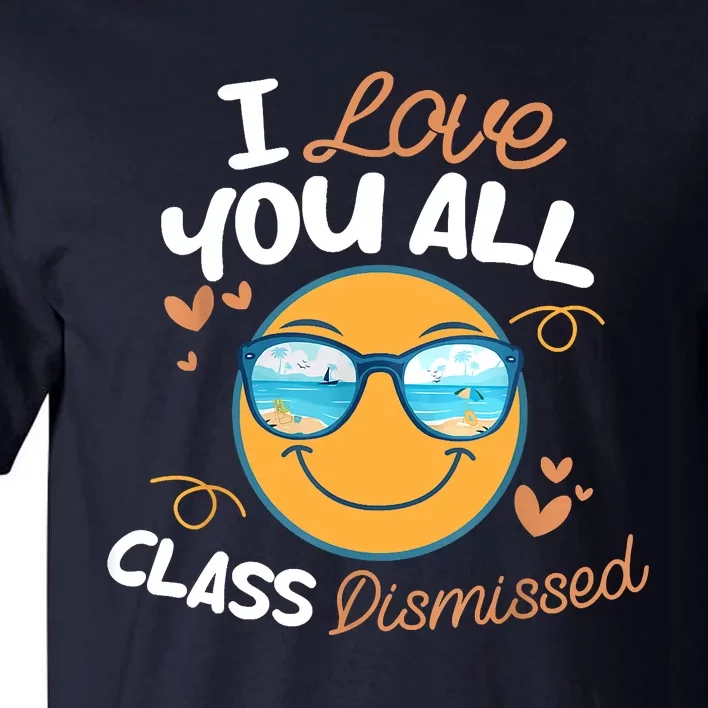 I Love You All Class Dismissed Teachers Summer Last Day Tall T-Shirt