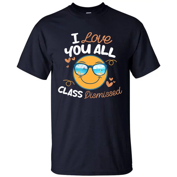 I Love You All Class Dismissed Teachers Summer Last Day Tall T-Shirt