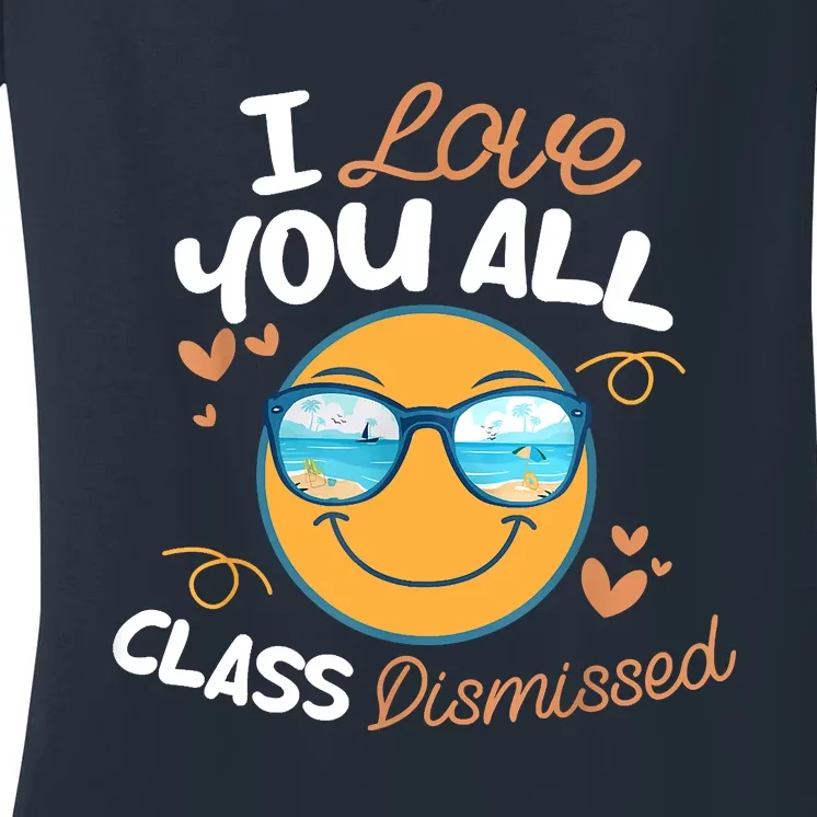 I Love You All Class Dismissed Teachers Summer Last Day Women's V-Neck T-Shirt