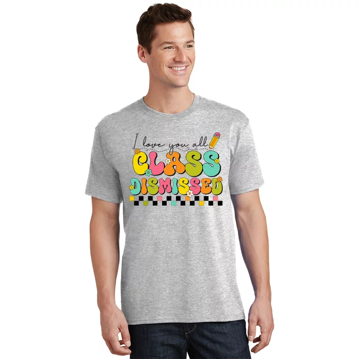 I Love You All Class Dismissed Last Day Of School Teacher T-Shirt