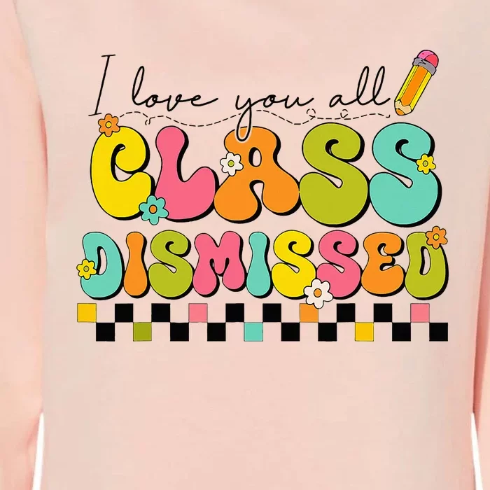 I Love You All Class Dismissed Last Day Of School Teacher Womens California Wash Sweatshirt