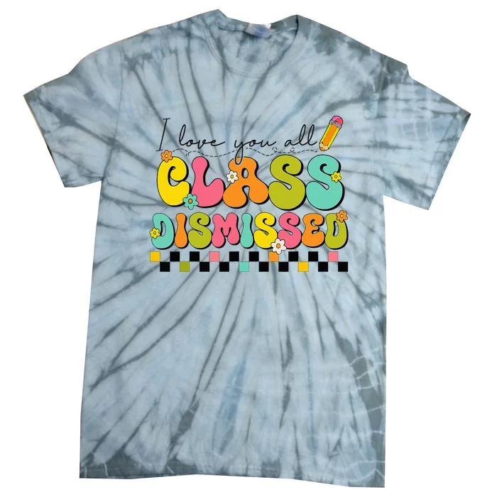 I Love You All Class Dismissed Last Day Of School Teacher Tie-Dye T-Shirt