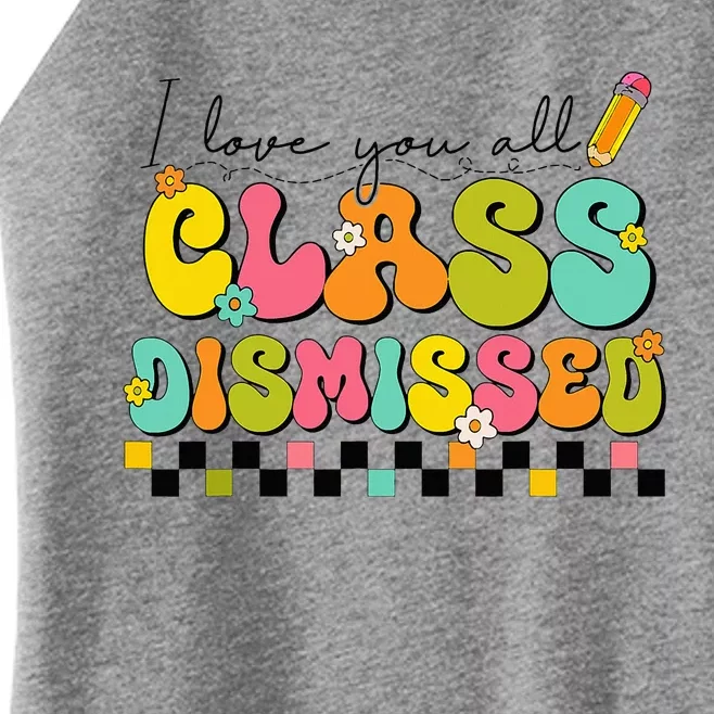 I Love You All Class Dismissed Last Day Of School Teacher Women’s Perfect Tri Rocker Tank