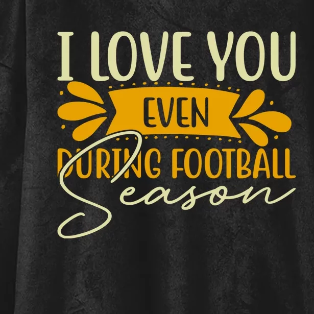 I Love You Even During Football Season Hooded Wearable Blanket