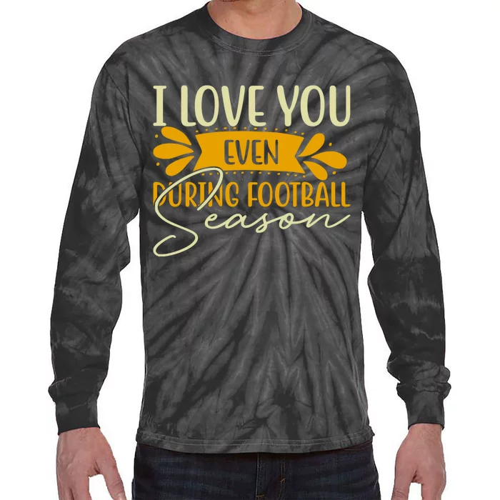 I Love You Even During Football Season Tie-Dye Long Sleeve Shirt