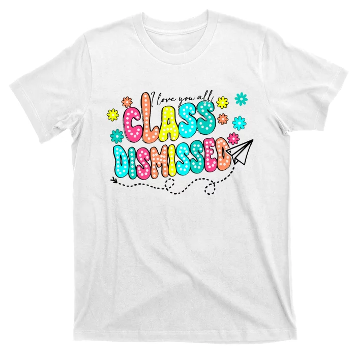 I Love You All Class Dismissed T-Shirt