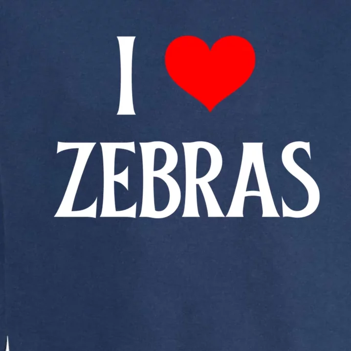 I Love Zebras I Heart Zebras Zebra Lover Equidae Wild Horse Funny Gift Garment-Dyed Sweatshirt